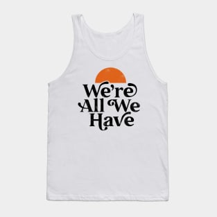 We're All We Have Tank Top